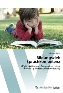 Bildungsziel: Sprachkompetenz: Möglichkeiten und Perspektiven einer interdisziplinären Sprachförderung