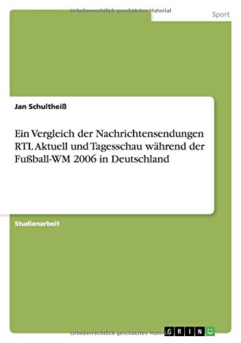 Ein Vergleich der Nachrichtensendungen RTL Aktuell und Tagesschau während der Fußball-WM 2006 in Deutschland
