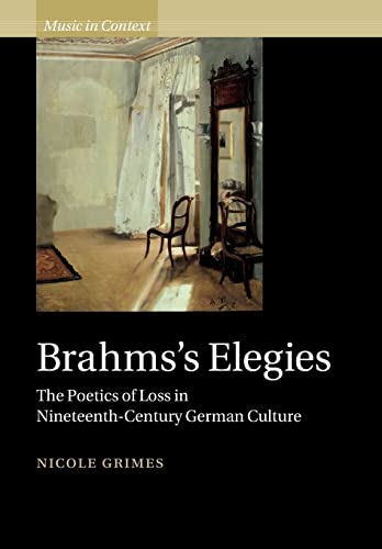 Brahms's Elegies: The Poetics of Loss in Nineteenth-century German Culture (Music in Context)