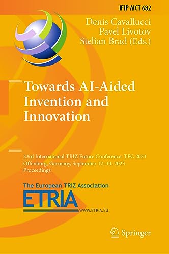Towards AI-Aided Invention and Innovation: 23rd International TRIZ Future Conference, TFC 2023, Offenburg, Germany, September 12–14, 2023, Proceedings ... and Communication Technology, 682, Band 682)