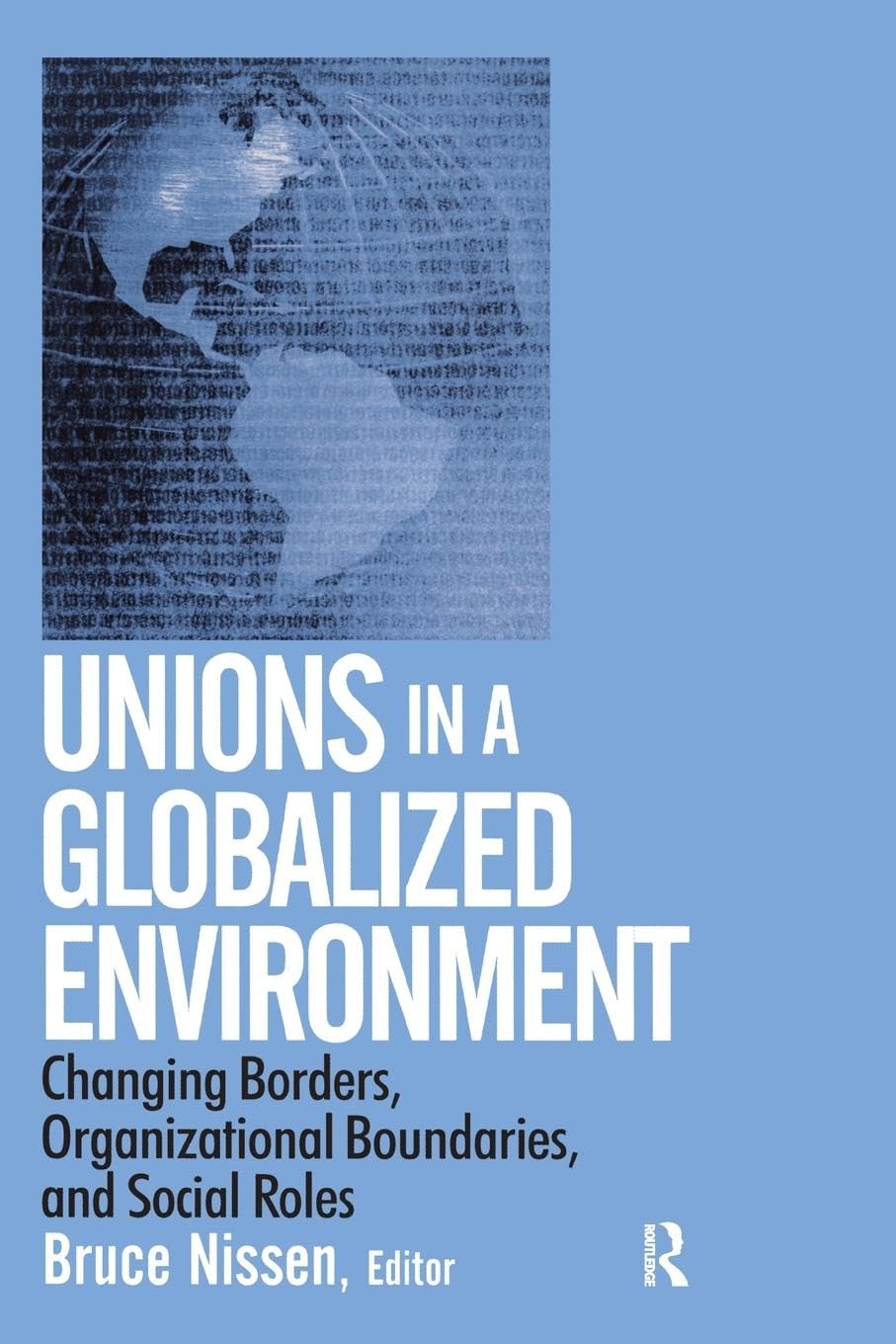 Unions in a Globalized Environment: Changing Borders, Organizational Boundaries and Social Roles