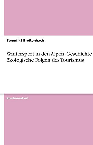 Wintersport in den Alpen. Geschichte und ökologische Folgen des Tourismus