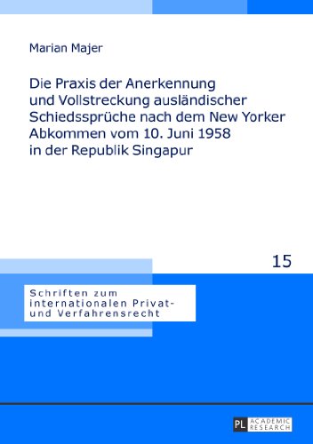 Die Praxis der Anerkennung und Vollstreckung ausländischer Schiedssprüche nach dem New Yorker Abkommen vom 10. Juni 1958 in der Republik Singapur: ... internationalen Privat- und Verfahrensrecht)