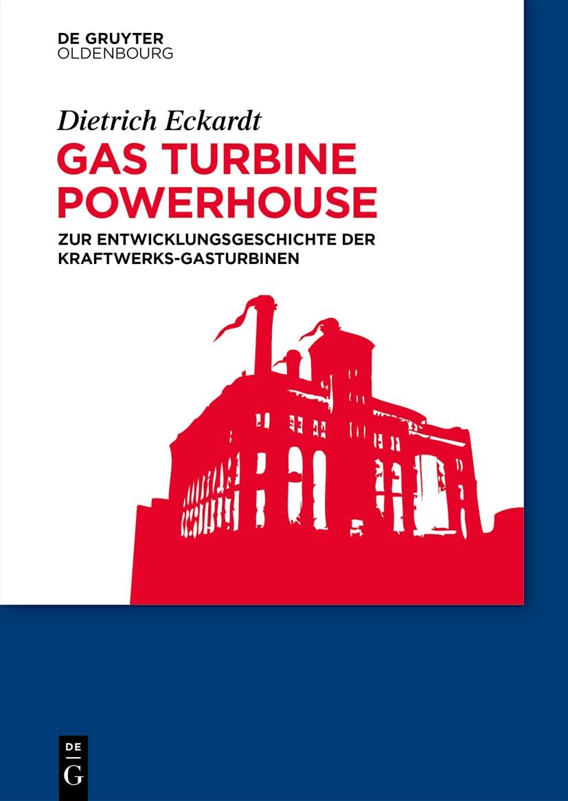 Gas Turbine Powerhouse: Zur Entwicklungsgeschichte der Kraftwerks-Gasturbinen