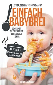 Einfach Babybrei – lecker, gesund, selbstgemacht. So gelingt die Einführung von Beikost sicher. 100 Breirezepte – perfekt für den 5. Bis 12. Lebensmonat