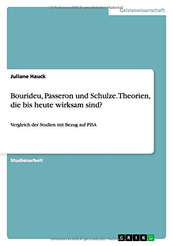 Bourideu, Passeron und Schulze. Theorien, die bis heute wirksam sind?: Vergleich der Studien mit Bezug auf PISA