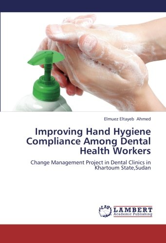 Improving Hand Hygiene Compliance Among Dental Health Workers: Change Management Project in Dental Clinics in Khartoum State,Sudan