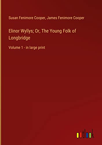 Elinor Wyllys; Or, The Young Folk of Longbridge: Volume 1 - in large print