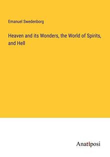 Heaven and its Wonders, the World of Spirits, and Hell