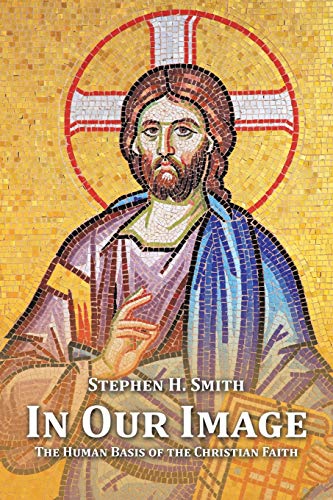 In Our Image: The Human Basis of the Christian Faith