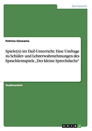 Spiele(n) im DaZ-Unterricht: Eine Umfrage zu Schüler- und Lehrerwahrnehmungen des Sprachlernspiels Der kleine Sprechdachs