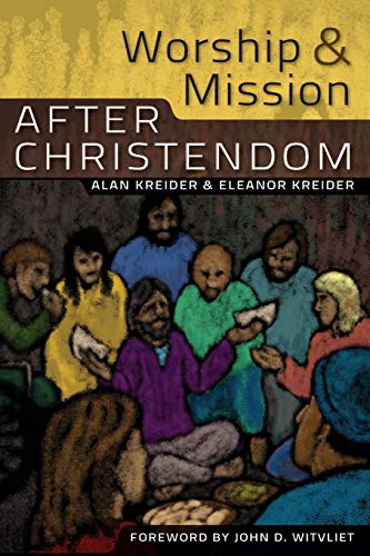 Alan Kreider Worship And Mission After Christendom
