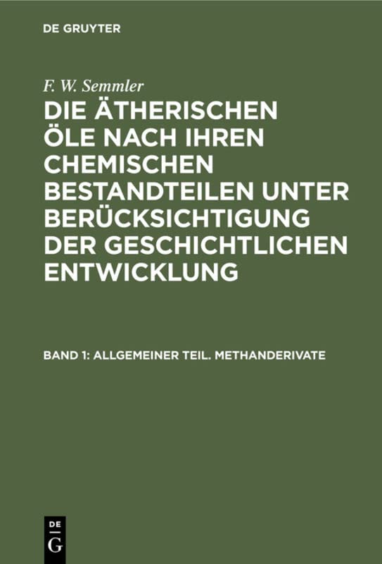 Allgemeiner Teil. Methanderivate (F. W. Semmler: Die ätherischen Öle nach ihren chemischen Bestandteilen unter Berücksichtigung der geschichtlichen Entwicklung)