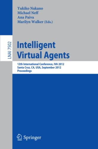 Intelligent Virtual Agents: 12th International Conference, IVA 2012, Santa Cruz, CA, USA, September, 12-14, 2012. Proceedings (Lecture Notes in Computer Science, Band 7502)