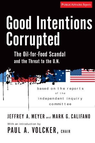 Good Intentions Corrupted: The Oil for Food Scandal And the Threat to the U.N.