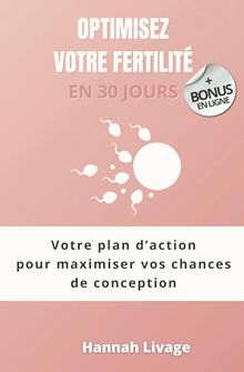 Optimisez votre fertilité en 30 jours: Votre plan d’action pour maximiser vos chances de conception