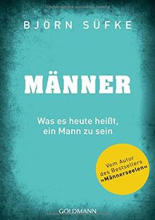 Männer: Was es heute heißt, ein Mann zu sein - Vom Autor von Männerseelen