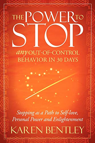 Power to Stop: Any Out-of-Control Behavior in 30 Days: Stopping as a Path to Self-Love, Personal Power and Enlightenment