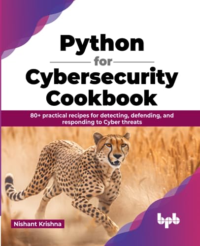 Python for Cybersecurity Cookbook: 80+ practical recipes for detecting, defending, and responding to Cyber threats (English Edition)