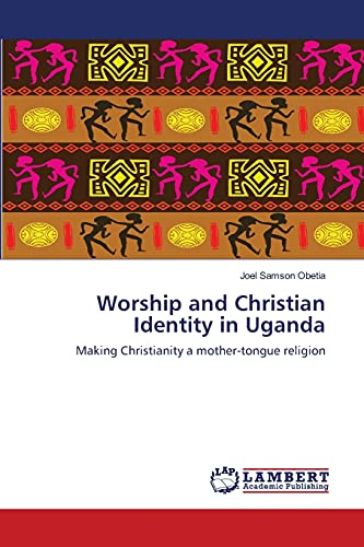 Worship and Christian Identity in Uganda: Making Christianity a mother-tongue religion