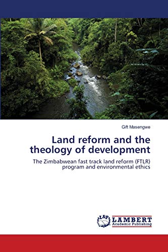 Land reform and the theology of development: The Zimbabwean fast track land reform (FTLR) program and environmental ethics