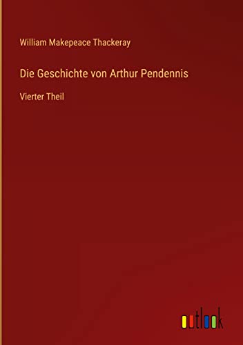 Die Geschichte von Arthur Pendennis: Vierter Theil