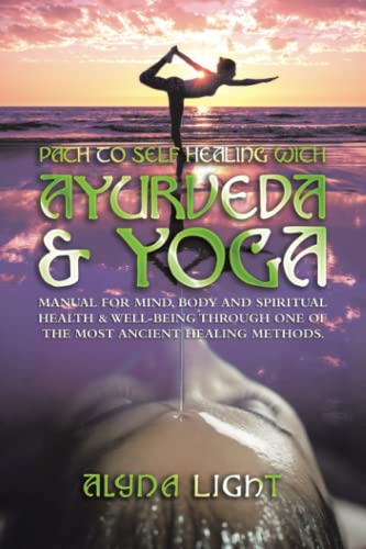 Path to Self Healing with Ayurveda & Yoga: Manual for mind, body and spiritual health & well-being through one of the most ancient healing methods.