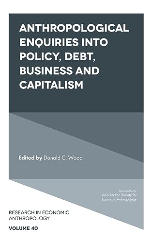 Anthropological Enquiries Into Policy, Debt, Business And Capitalism (Research in Economic Anthropology, 40, Band 40)