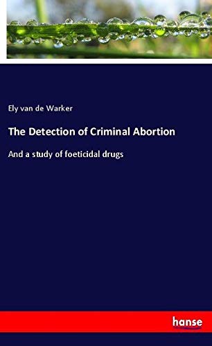 The Detection of Criminal Abortion: And a study of foeticidal drugs