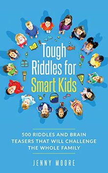 Tough Riddles for Smart Kids: 500 Riddles and Brain Teasers that Will Challenge the Whole Family