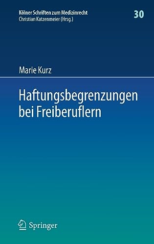 Haftungsbegrenzungen bei Freiberuflern (Kölner Schriften zum Medizinrecht, 30, Band 30)