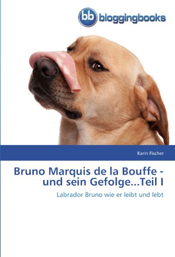 Bruno Marquis de la Bouffe - und sein Gefolge...Teil I: Labrador Bruno wie er leibt und lebt