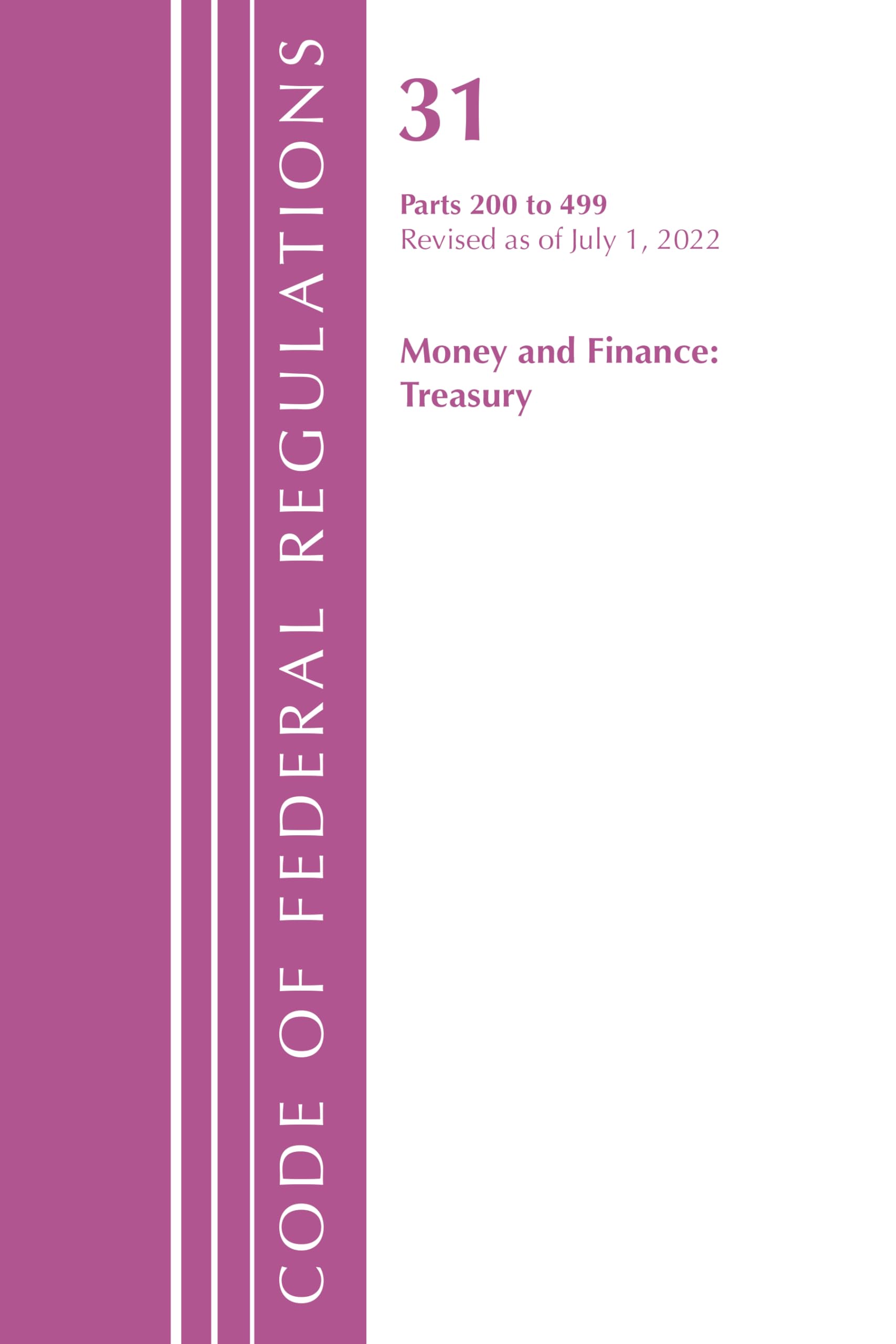 Code of Federal Regulations, Title 31 Money and Finance 200-499, Revised as of July 1, 2021