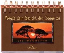 Wende dein Gesicht der Sonne zu: 365 Weisheiten