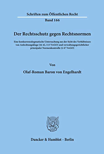Der Rechtsschutz gegen Rechtsnormen.: Eine konkurrenzdogmatische Untersuchung aus der Sicht des Verhältnisses von Anfechtungsklage (§§ 42, 113 VwGO) ... (Schriften Zum Offentlichen Recht, 166)