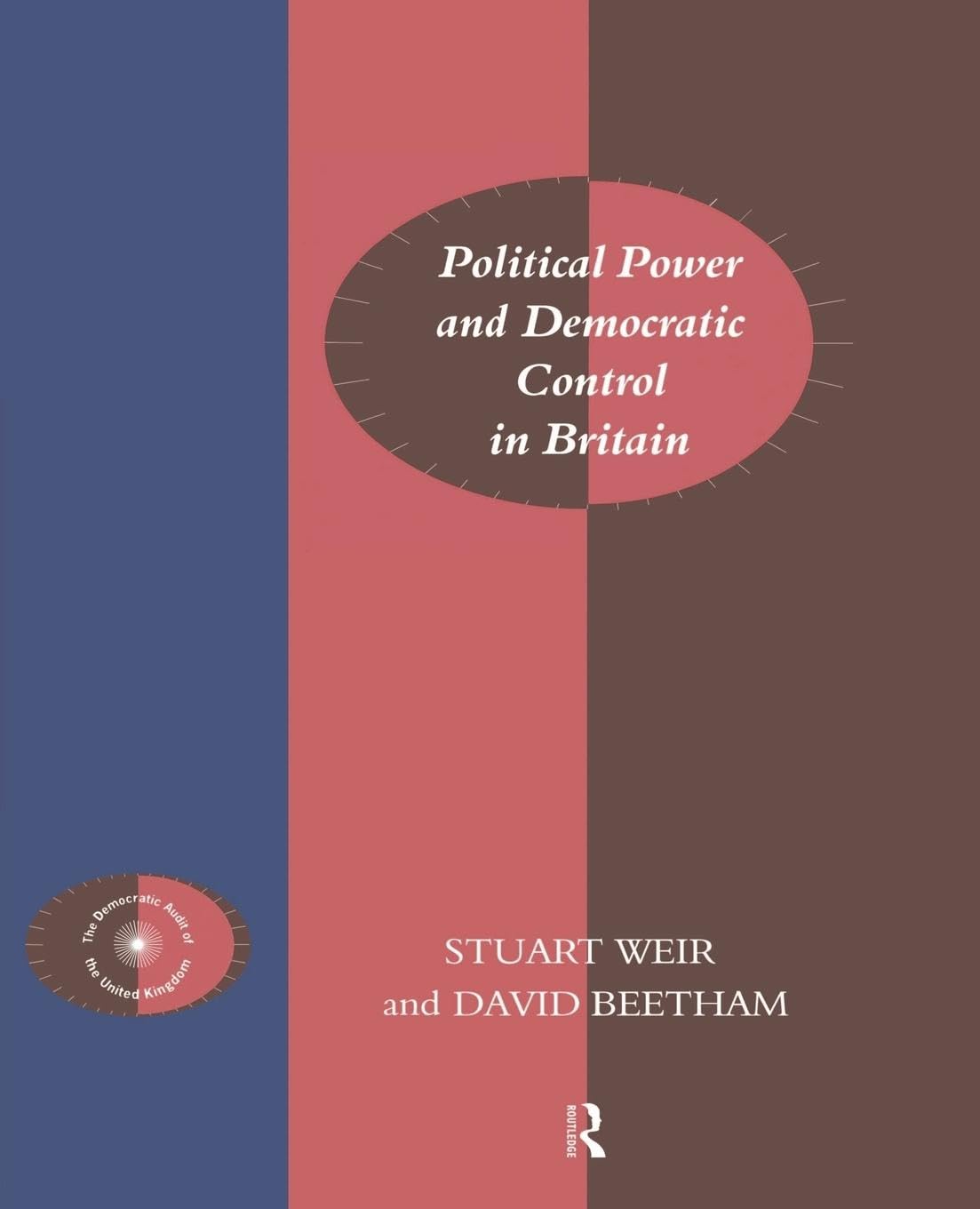 Political Power and Democratic Control in Britain: The Democratic Audit of the United Kingdom