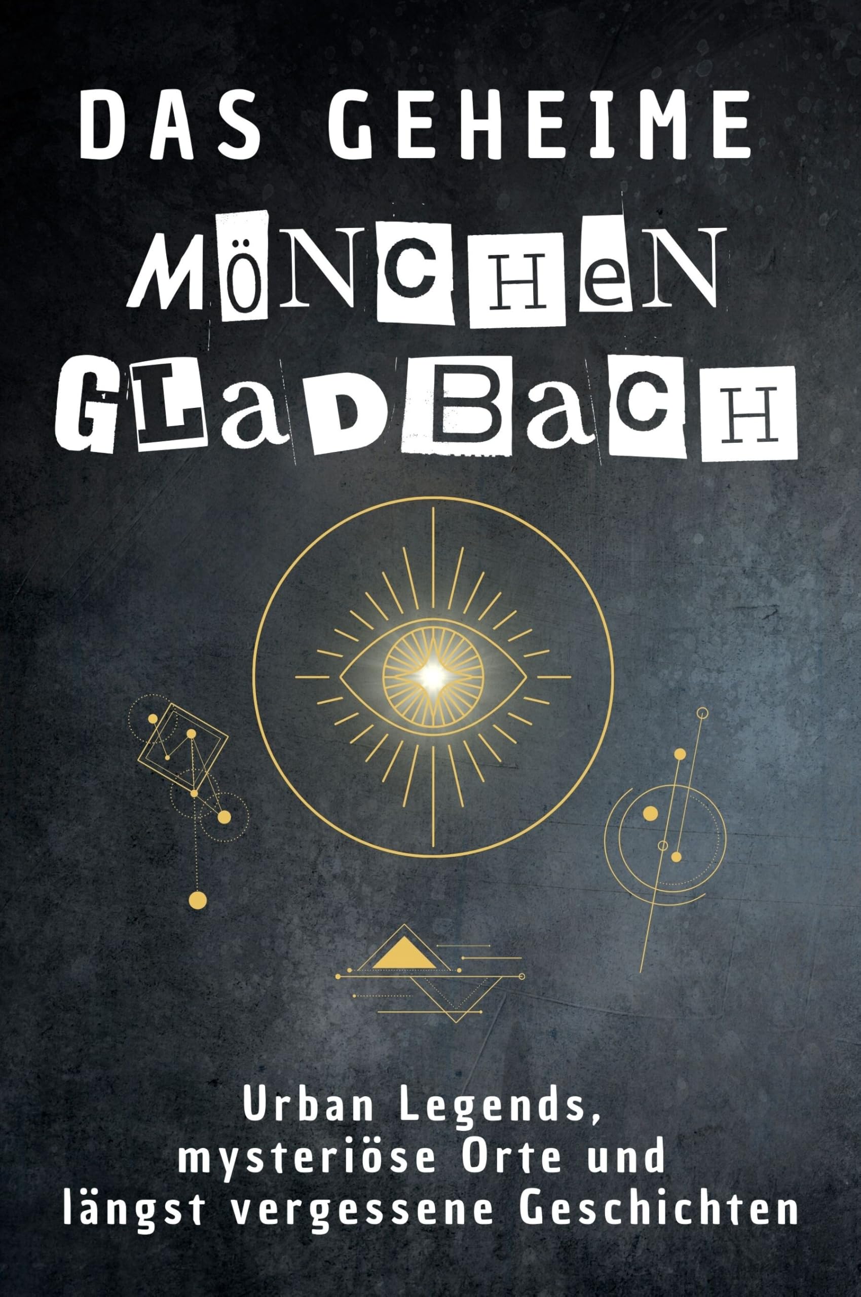 Das geheime Mönchengladbach: Urban Legends, mysteriöse Orte und längst vergessene Geschichten. Geschenk für Fans von Grusel und Mystery, Halloween, True Crime, Reise