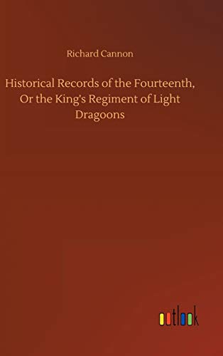 Historical Records of the Fourteenth, Or the King's Regiment of Light Dragoons