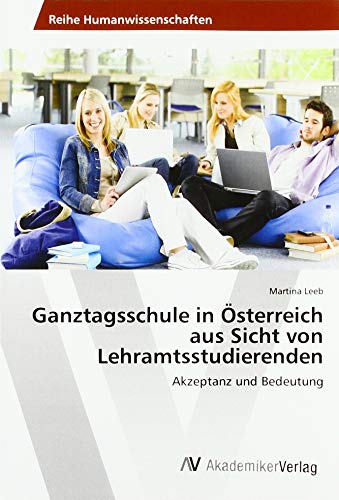 Ganztagsschule in Österreich aus Sicht von Lehramtsstudierenden: Akzeptanz und Bedeutung