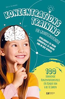 Konzentrationstraining für Grundschulkinder: 100 spannende Konzentrationsspiele für Kinder von 6 - 10 Jahren. Spielerisch zu mehr Lernerfolg in der Schule und zu Hause.