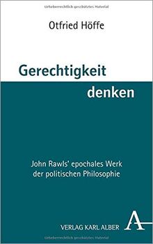 Gerechtigkeit denken: John Rawls´ epochales Werk der politischen Philosophie