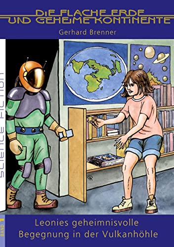 Leonies geheimnisvolle Begegnung in der Vulkanhöhle: Ein großes Science-Fiction Abenteuer, bei dem ein besonderes Handy mit Transportfunktion die ... (Die Flache Erde und geheime Kontinente)