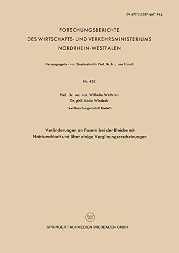 Veränderungen an Fasern bei der Bleiche mit Natriumchlorit und über einige Vergilbungserscheinungen (Forschungsberichte des Wirtschafts- und ... Nordrhein-Westfalen, 452, Band 452)