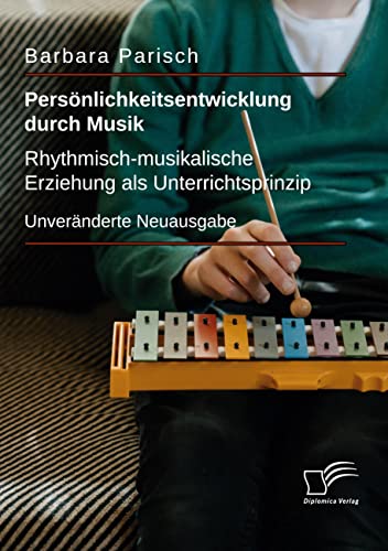 Persönlichkeitsentwicklung durch Musik: Rhythmisch-musikalische Erziehung als Unterrichtsprinzip: Unveränderte Neuausgabe