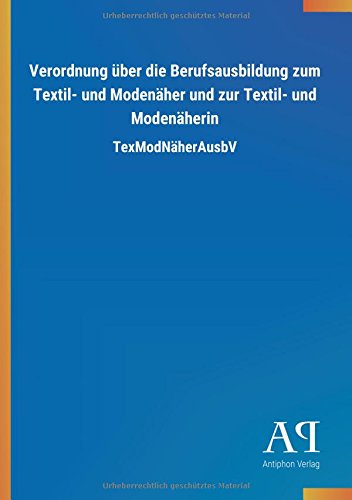 Verordnung über die Berufsausbildung zum Textil- und Modenäher und zur Textil- und Modenäherin: TexModNäherAusbV