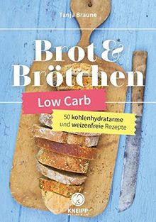 Low Carb Brot & Brötchen: 50 kohlenhydratarme und weizenfreie Rezeptideen