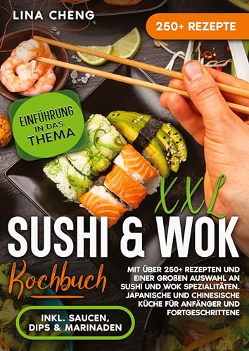 XXL Sushi & WOK Kochbuch: Mit über 250+ Rezepten und einer großen Auswahl an Sushi und Wok Spezialitäten. Japanische und chinesische Küche für Anfänger und Fortgeschrittene