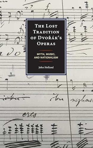 The Lost Tradition of Dvo¿ák's Operas: Myth, Music, and Nationalism