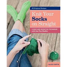 Knit Your Socks on Straight: A New and Inventive Technique with Just Two Needles