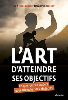 L'art d'atteindre ses objectifs : ce que font les leaders pour triompher des obstacles